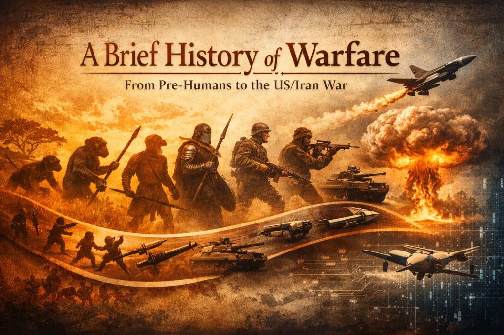A Brief History of Warfare: Pre-Humans to the Iran&nbsp;War
